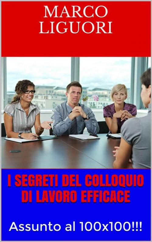Cover of the book I Segreti del Colloquio di Lavoro Efficace by Marco Liguori, Marco Liguori