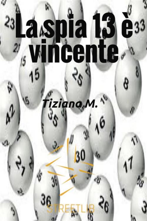Cover of the book La spia 13 è vincente by Tiziana M., Tiziana M.