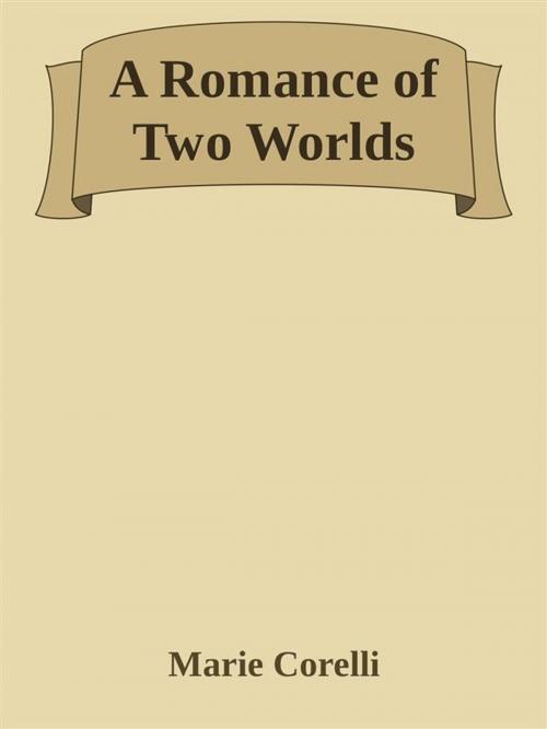 Cover of the book A Romance of Two Worlds by Marie Corelli, Marie Corelli