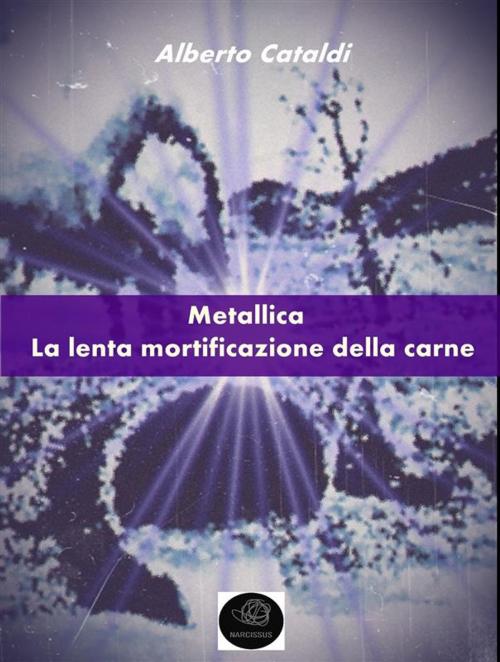 Cover of the book Metallica: la lenta mortificazione della carne by Alberto Cataldi, Alberto Cataldi