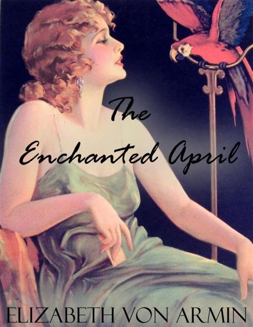 Cover of the book The Enchanted April by Elizabeth Von Armin, Elizabeth Von Armin