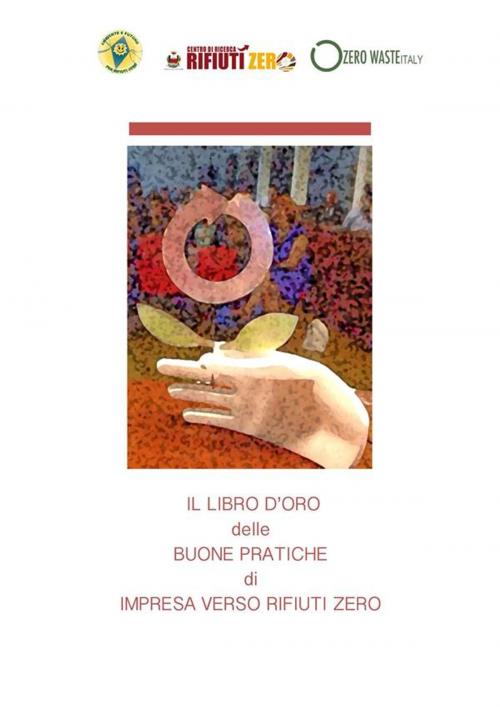 Cover of the book Il Libro d'oro delle Buone Pratiche di Impresa - verso Rifiuti Zero by Centro Di Ricerca Rifiuti Zero, Centro Di Ricerca Rifiuti Zero