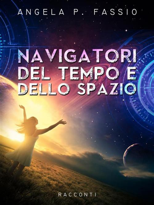 Cover of the book Navigatori del tempo e dello spazio by Angela P. Fassio, Angela P. Fassio