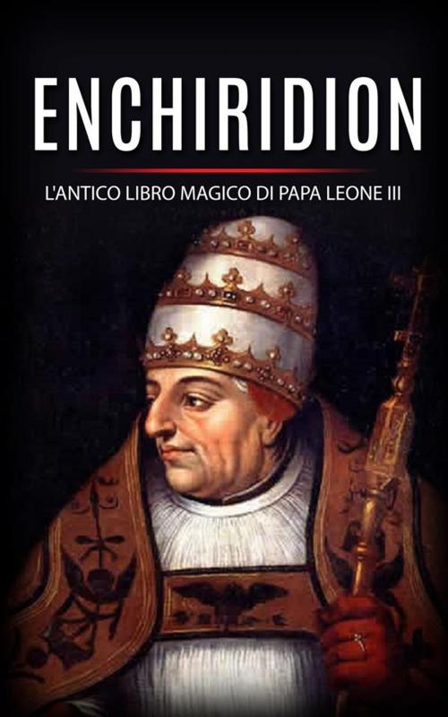 Cover of the book Enchiridion - l'antico libro magico di Papa Leone III by Papa Leone Iii, Papa Leone Iii