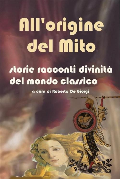 Cover of the book All'origine del Mito - Storie e racconti e divinità del mondo classico by Roberto De Giorgi, Roberto De Giorgi