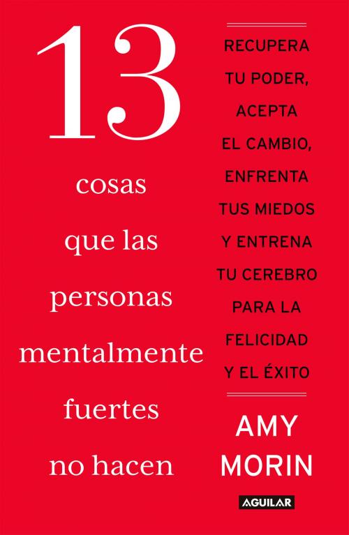 Cover of the book 13 cosas que las personas mentalmente fuertes no hacen by Amy Morin, Penguin Random House Grupo Editorial México