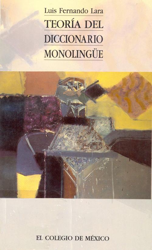 Cover of the book Teoría del diccionario monolingüe by Luis Fernando Lara Ramos, El Colegio de México