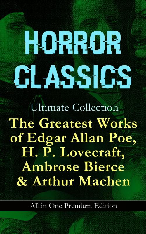 Cover of the book HORROR CLASSICS Ultimate Collection: The Greatest Works of Edgar Allan Poe, H. P. Lovecraft, Ambrose Bierce & Arthur Machen - All in One Premium Edition by H. P. Lovecraft, Edgar Allan Poe, Ambrose Bierce, Arthur Machen, e-artnow