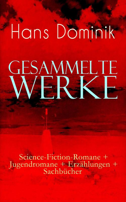 Cover of the book Gesammelte Werke: Science-Fiction-Romane + Jugendromane + Erzählungen + Sachbücher by Hans Dominik, e-artnow