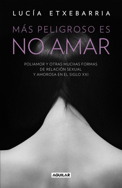 Cover of the book Más peligroso es no amar by Lucía Etxebarria, Penguin Random House Grupo Editorial España