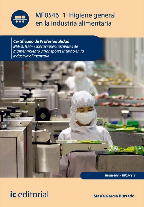 Cover of the book Higiene general en la industria alimentaria by María García Hurtado, IC Editorial