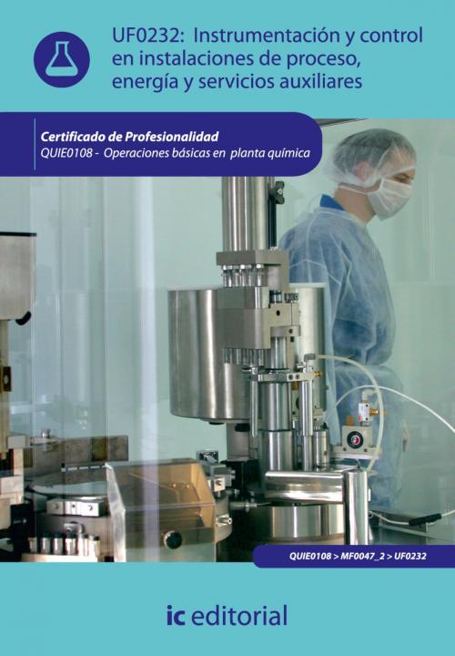 Cover of the book Instrumentación y control en instalaciones de proceso, energía y servicios auxiliares by Santiago Rojano Ramos, IC Editorial