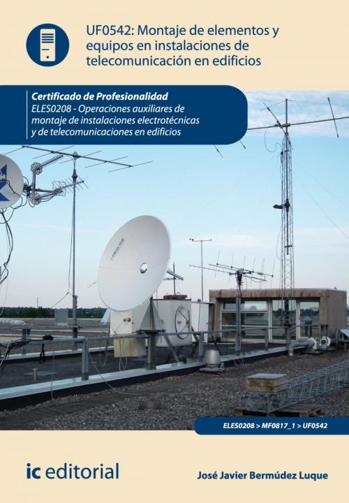 Cover of the book Montaje de elementos y equipos en instalaciones de telecomunicaciones en edificios by David Bermúdez Luque, José Javier Bermúdez Luque, IC Editorial