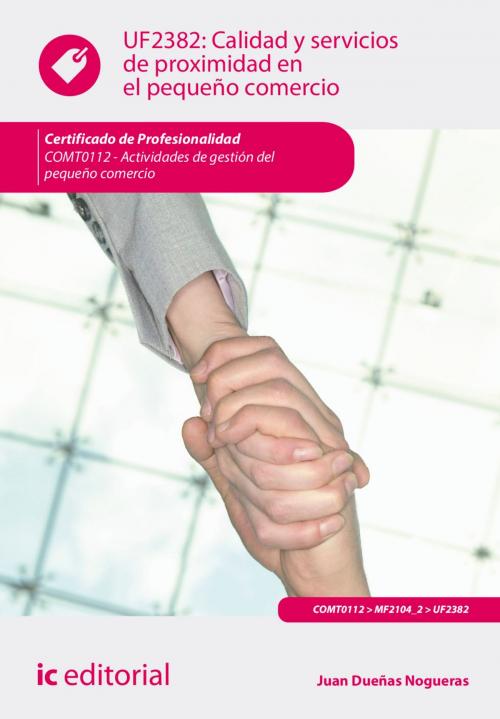 Cover of the book Calidad y servicios de proximidad en el pequeño comercio by Juan Dueñas Nogueras, IC Editorial