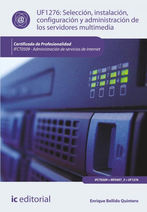 Cover of the book Selección, instalación, configuración y administración de los servidores multimedia by Enrique Bellido Quintero, IC Editorial