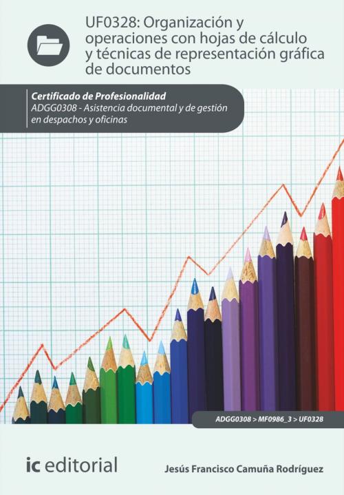 Cover of the book Organización y operaciones con hojas de cálculo y técnicas de representación gráfica en documentos by Jesús Francisco Camuña Rodríguez, IC Editorial