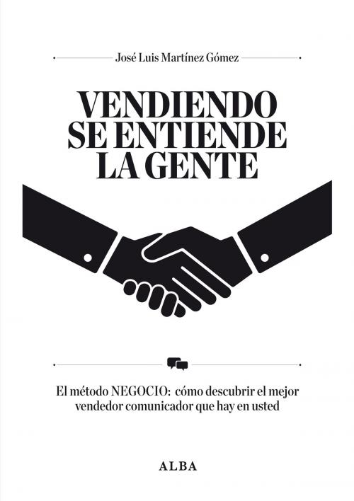 Cover of the book Vendiendo se entiende la gente by José Luis Martínez, Alba Editorial