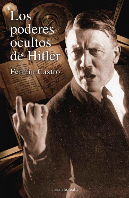 Cover of the book LOS PODERES OCULTOS DE HITLER by FERMÍN  CASTRO, Corona Borealis