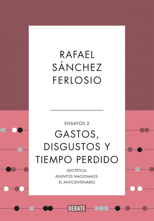 Cover of the book Gastos, disgustos y tiempo perdido (Ensayos 2) by Rafael Sánchez Ferlosio, Penguin Random House Grupo Editorial España