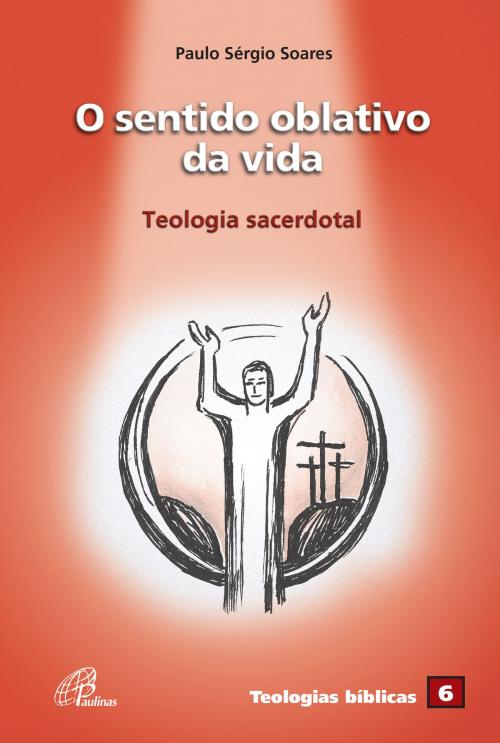 Cover of the book O sentido oblativo da vida by Jacir de Freitas Faria, Paulinas