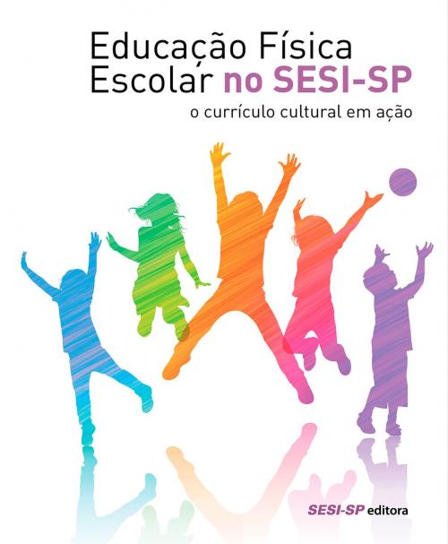 Cover of the book Educação física escolar no SESI-SP: o currículo cultural em ação by , SESI-SP Editora