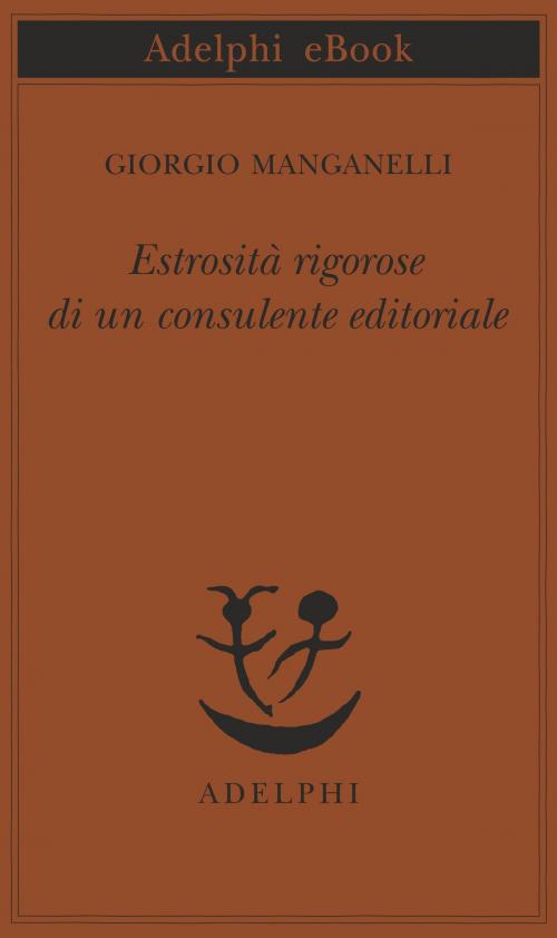 Cover of the book Estrosità rigorose di un consulente editoriale by Giorgio Manganelli, Adelphi