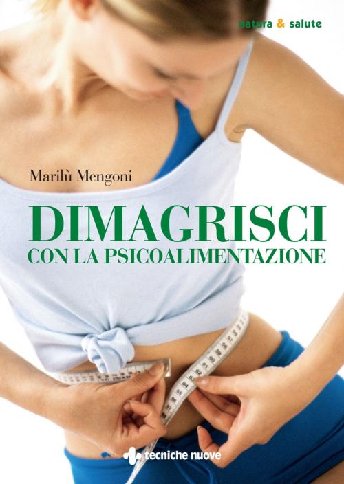Cover of the book Dimagrisci con la psicoalimentazione by Marilù Mengoni, Tecniche Nuove
