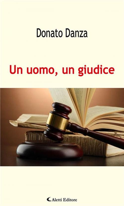 Cover of the book Un uomo, un giudice by Donato Danza, Aletti Editore