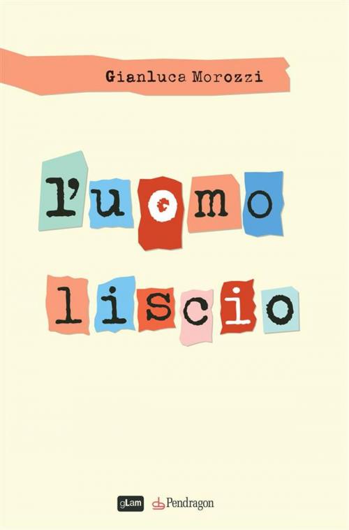 Cover of the book L'uomo liscio by Gianluca Morozzi, Pendragon