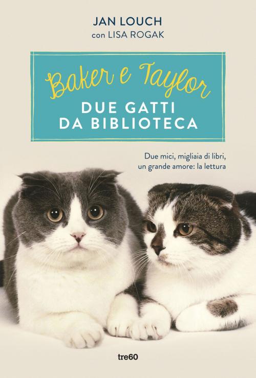 Cover of the book Baker e Taylor, due gatti da biblioteca by Lisa Rogak, Janet Louch, Tre60