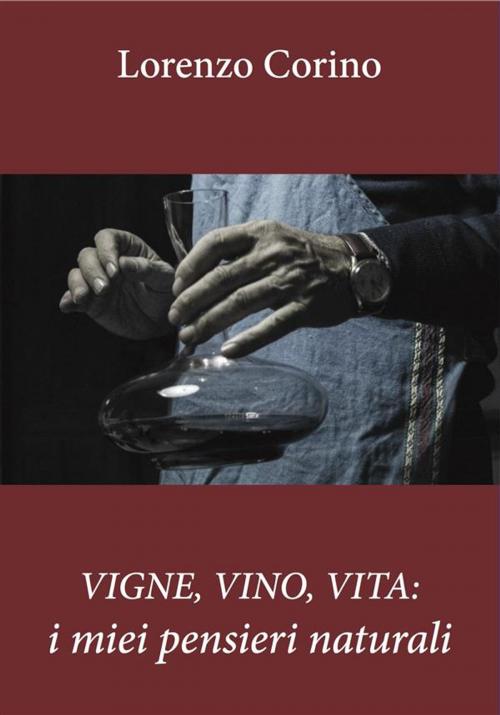 Cover of the book VIGNE, VINO, VITA: i miei pensieri naturali (seconda edizione) by Lorenzo Corino, quintadicopertina