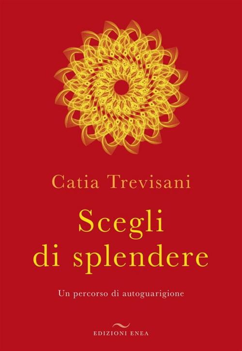 Cover of the book Scegli di splendere by Catia Trevisani, Edizioni Enea