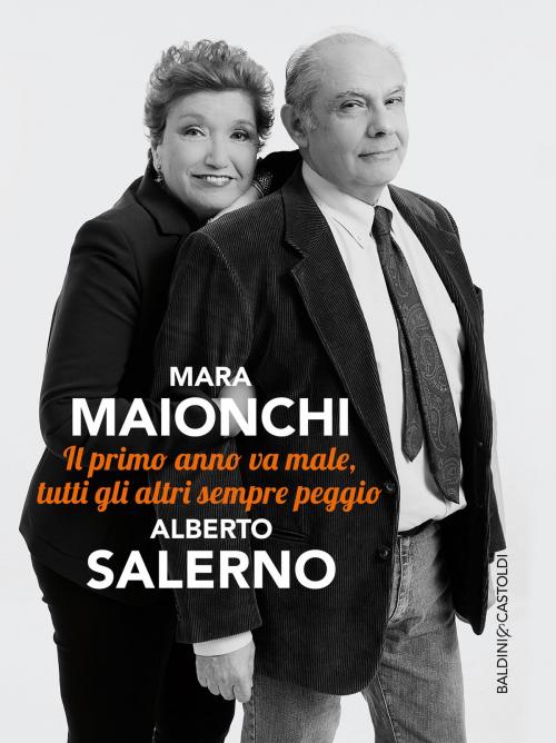 Cover of the book Il primo anno va male, tutti gli altri sempre peggio by Mara Maionchi, Alberto Salerno, Baldini&Castoldi