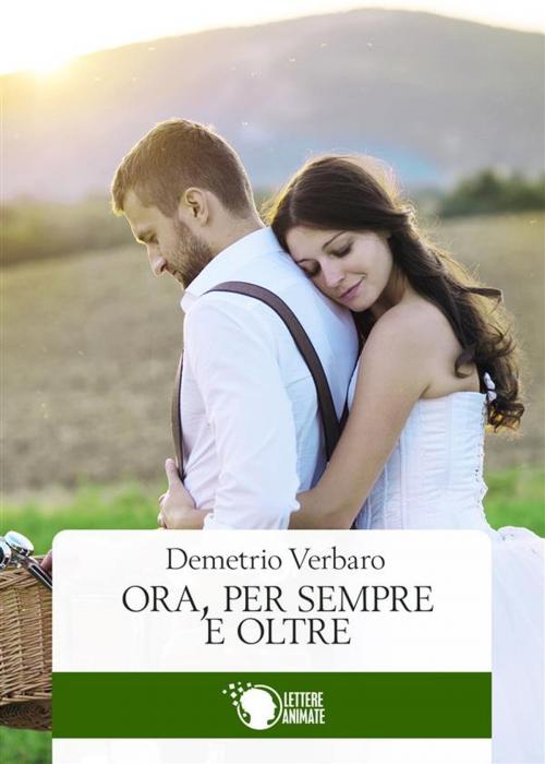 Cover of the book Ora, per sempre e oltre by Demetrio Verbaro, Lettere Animate Editore