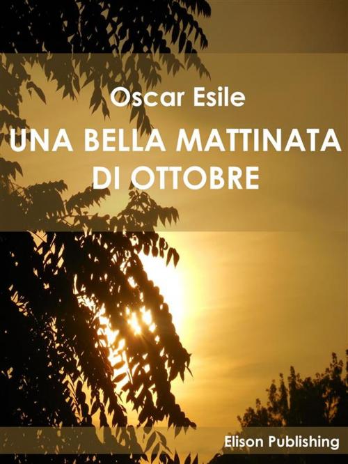 Cover of the book Una bella mattinata di ottobre by Oscar Esile, Elison Publishing
