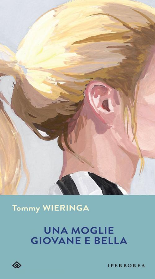 Cover of the book Una moglie giovane e bella by Tommy Wieringa, Iperborea