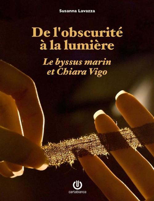 Cover of the book De l'obscurité à la lumière - Le byssus marin et Chiara Vigo by Susanna Lavazza, Cartabianca Publishing
