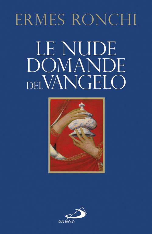 Cover of the book Le nude domande del Vangelo. Meditazioni proposte a Papa Francesco e alla Curia romana by Ermes Ronchi, San Paolo Edizioni