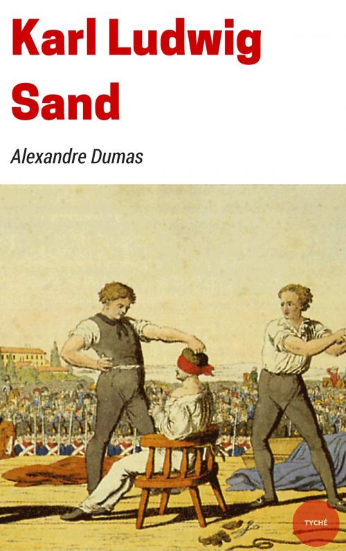 Cover of the book Karl Ludwig Sand by Alexandre Dumas, Tyché
