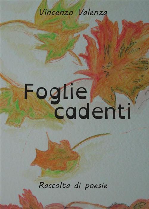 Cover of the book Foglie cadenti by Vincenzo Valenza, Youcanprint