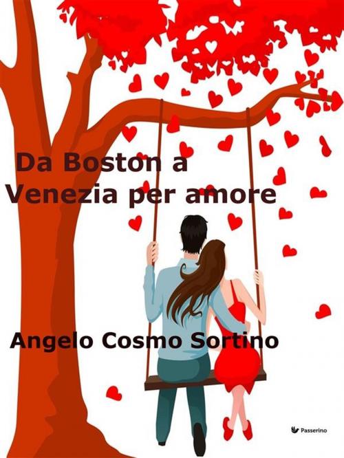 Cover of the book Da Boston a Venezia per amore by Angelo Cosmo Sortino, Passerino Editore