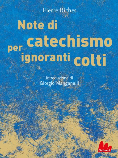 Cover of the book Note di catechismo per ignoranti colti by Pierre Riches, Gallucci