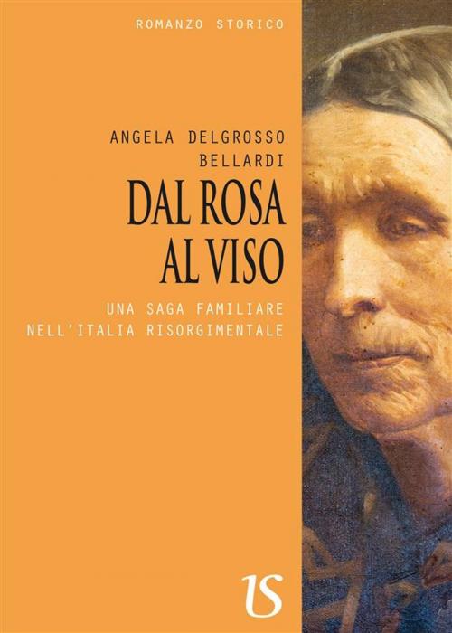 Cover of the book DAL ROSA AL VISO. Una saga familiare dell'Italia risorgimentale by Angela Delgrosso Bellardi, Umberto Soletti Editore