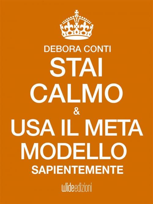 Cover of the book Stai Calmo e usa il Meta modello sapientemente by Debora Conti, wide edizioni