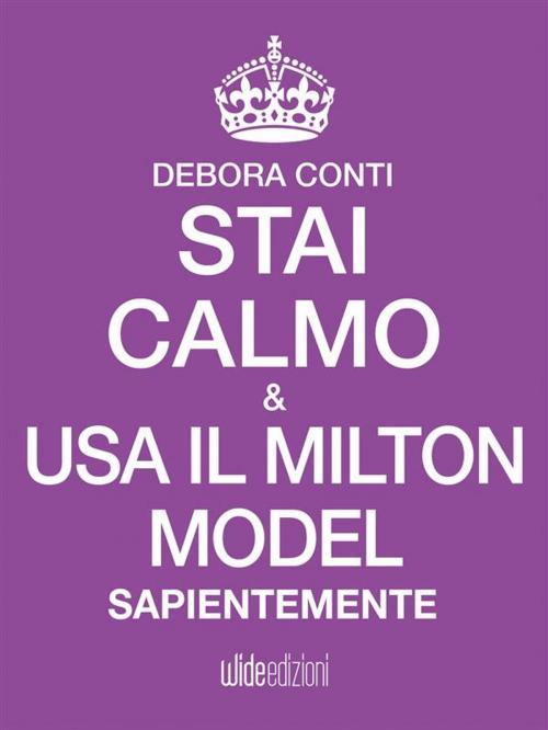 Cover of the book Stai Calmo e usa il Milton Model sapientemente by Debora Conti, wide edizioni