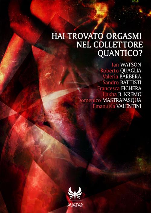 Cover of the book Hai trovato orgasmi nel collettore quantico? by Ian Watson, Roberto Quaglia, Lukha B. Kremo, Sandro Battisti, Kipple Officina Libraria