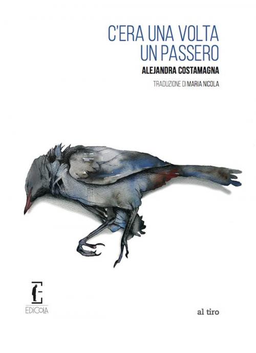 Cover of the book C'era una volta un passero by Alejandra Costamagna, Edicola Ediciones