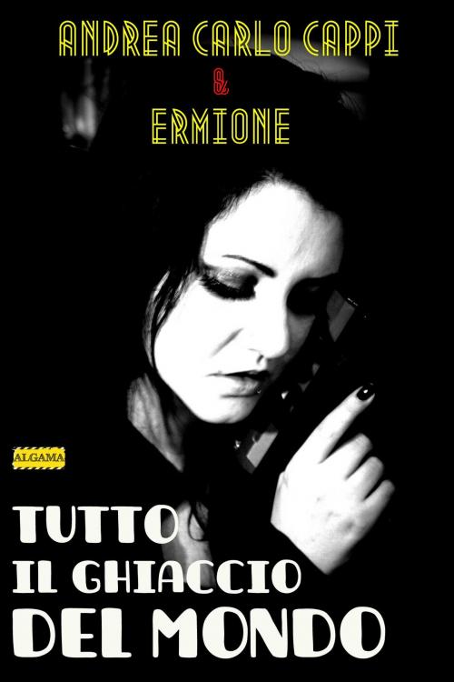 Cover of the book Tutto il ghiaccio del mondo by Andrea Carlo Cappi, Ermione, Algama
