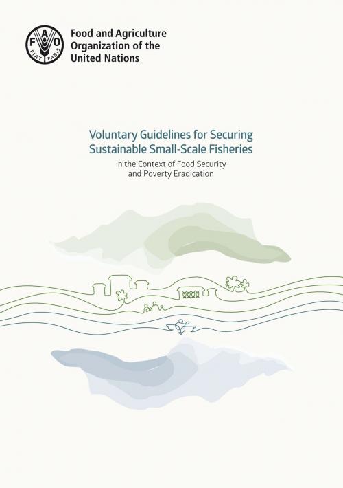 Cover of the book Voluntary Guidelines for Securing Sustainable Small-Scale Fisheries in the Context of Food Security and Poverty Eradication by Food and Agriculture Organization of the United Nations, Food and Agriculture Organization of the United Nations
