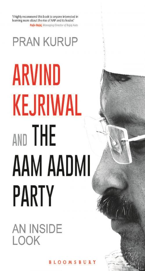 Cover of the book Arvind Kejriwal & the Aam Aadmi Party by Pran Kurup, Bloomsbury Publishing